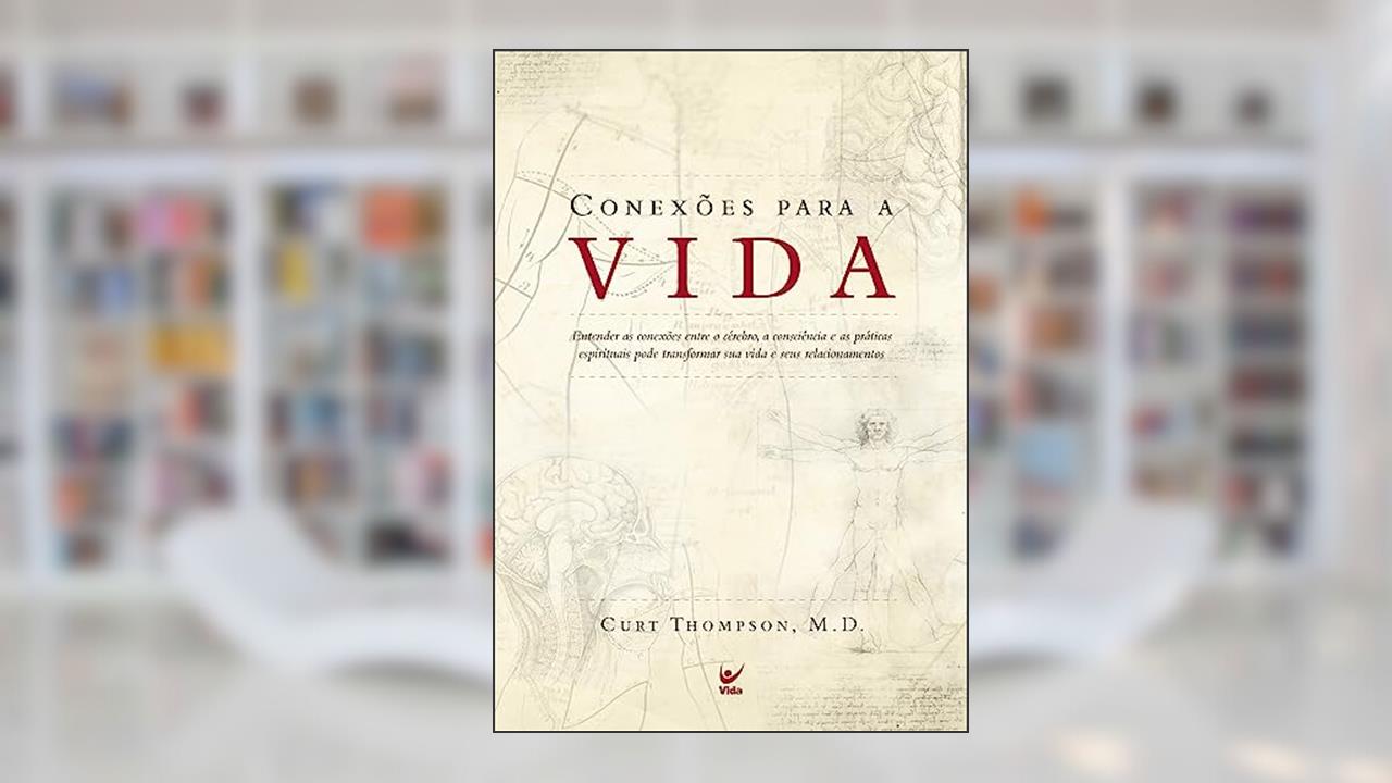 Capa de Conexões Para a Vida: Entender as Conexões Entre o Cérebro, a Consciência e as Práticas Espirituais Pode Transformar sua Vida e Seus Relacionamentos, do autor Curt Thompson; M. D