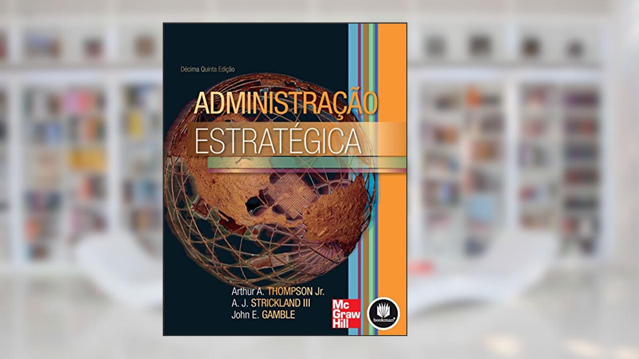 Capa de Administração Estratégica, do autor Arthur A. Thompson Jr.; A. J. Strickland III; John E. Gamble