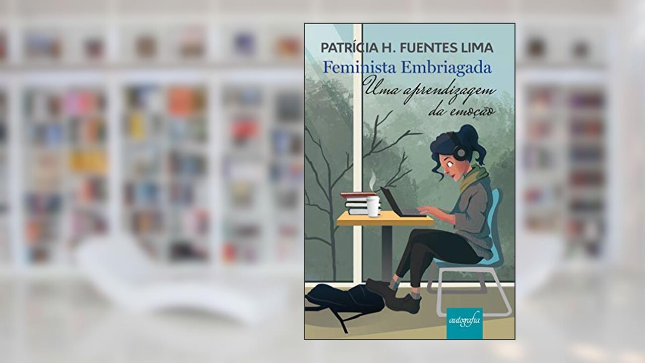 Capa de Feminista Embriagada: uma Aprendizagem da Emoção, do autor Patrícia H. Fuentes Lima