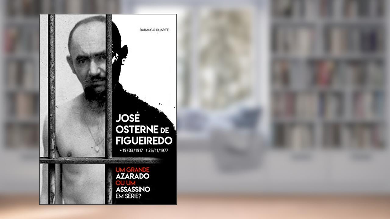 Capa de José Osterne de Figueiredo: Um Grande Azarado ou um Assassino em Série?, do autor Durango Duarte
