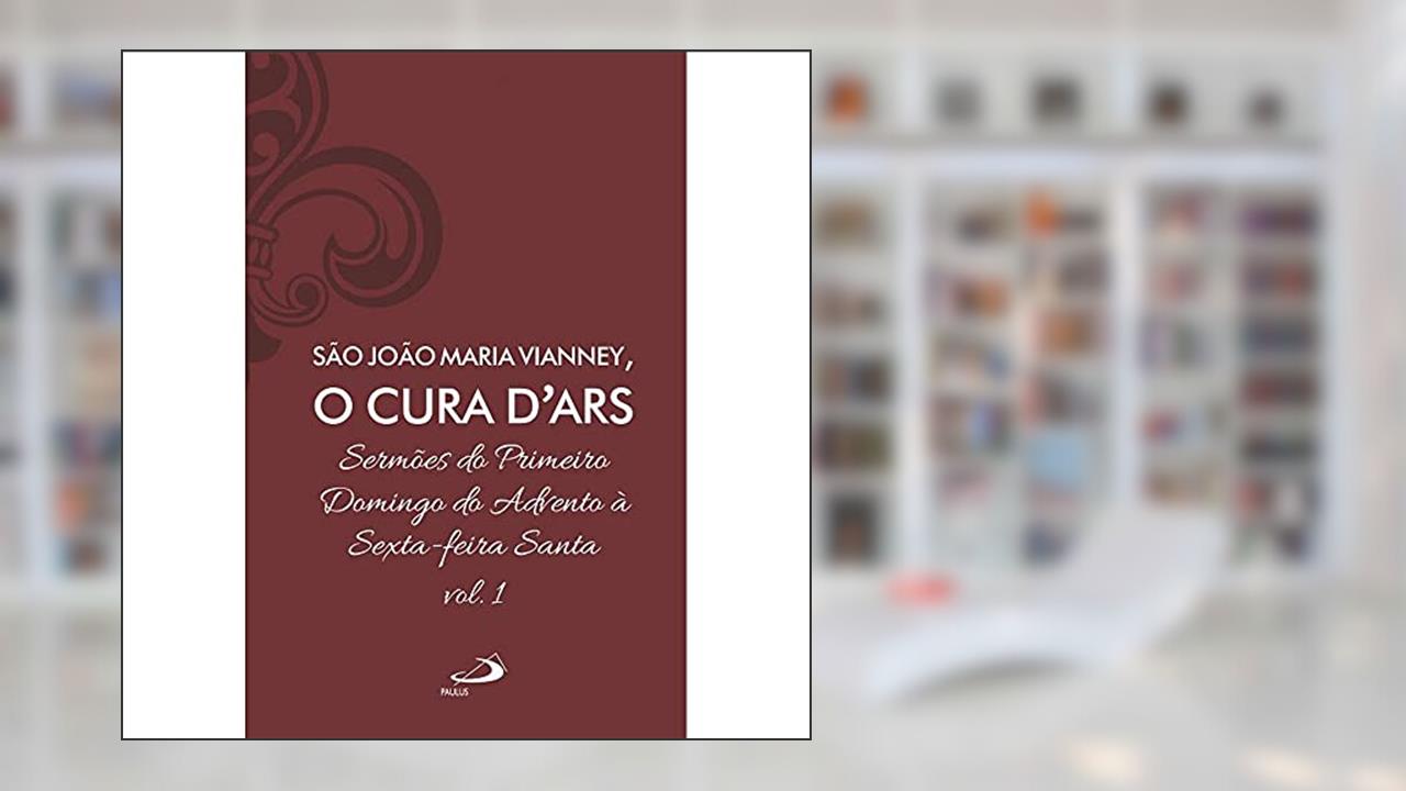 Capa de Sermões do Primeiro Domingo do Advento à Sexta-feira Santa - Vol 7/1 (Luxo) (Volume 1), do autor João Batista Maria Vianney