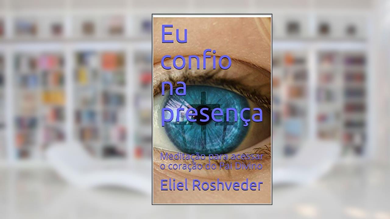 Capa de Eu confio na presença: Meditação para acessar o coração do Pai Divino, do autor Eliel Roshveder