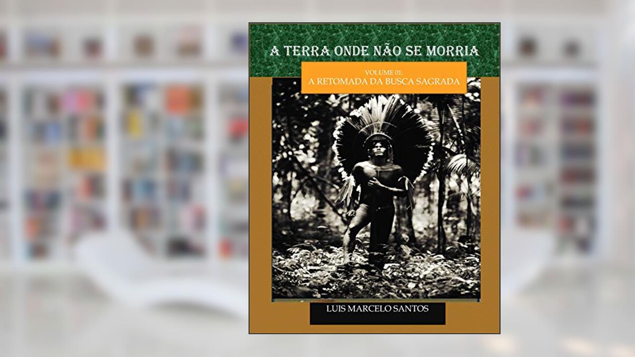 Capa de A TERRA ONDE NÃO SE MORRIA: A retomada da busca sagrada, do autor Luis Marcelo Santos