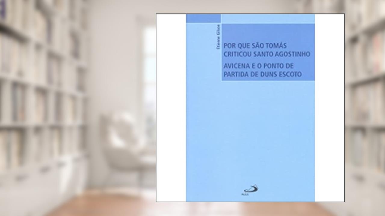 Capa de Por que São Tomás Criticou Santo Agostinho: Avicena e o Ponto de Partida de Duns Escoto, do autor Étienne Gilson