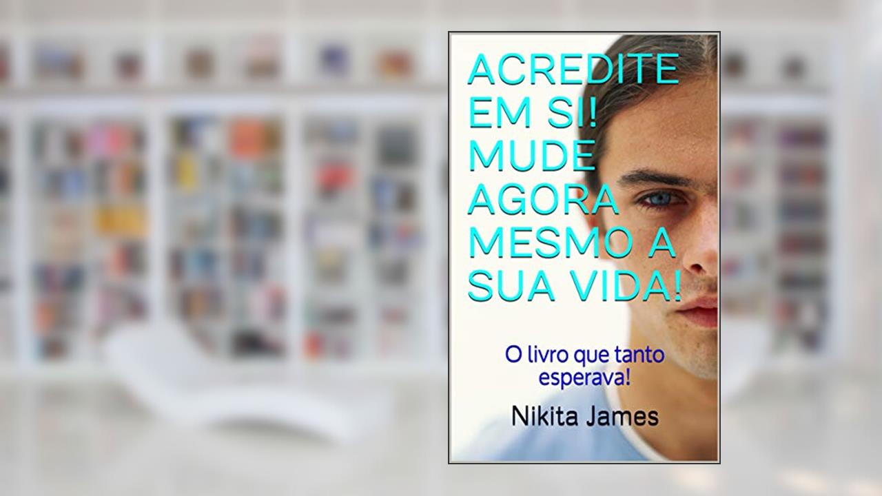Capa de ACREDITE EM SI! MUDE AGORA MESMO A SUA VIDA!: O livro que tanto esperava!, do autor Nikita James