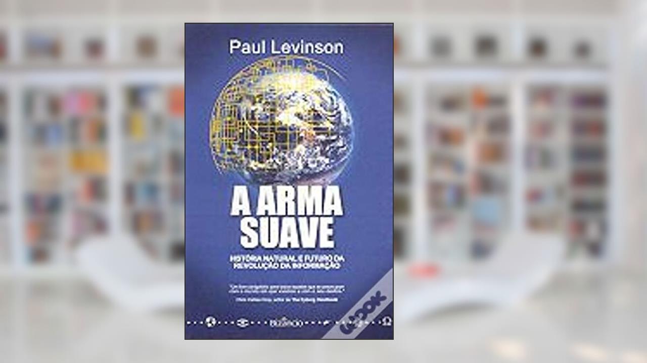 Capa de A Arma Suave História Natural e Futuro da Revolução da Informação, do autor Paul Levinson