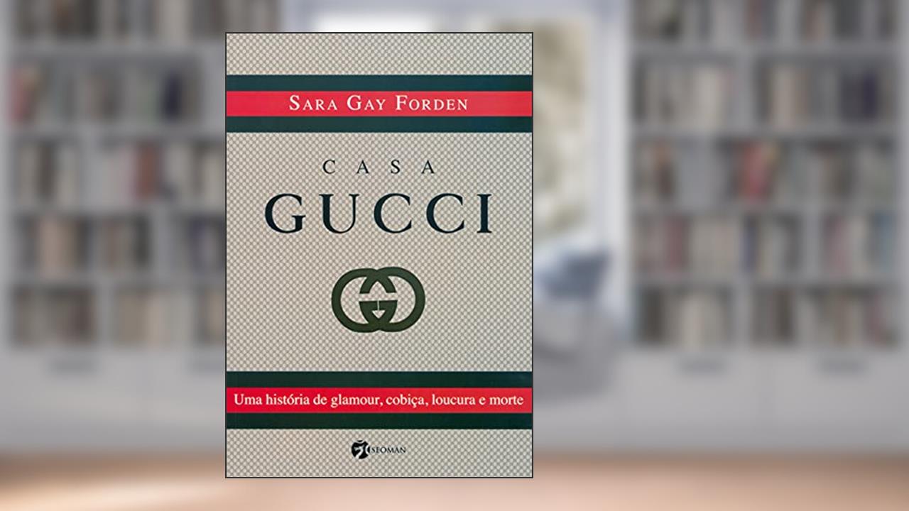 Capa de Casa Gucci: Uma História de Glamour, Cobiça, Loucura e Morte, do autor Sara Gay Forden