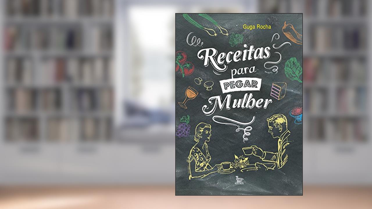 Capa de Receitas para pegar mulher, do autor Guga Rocha