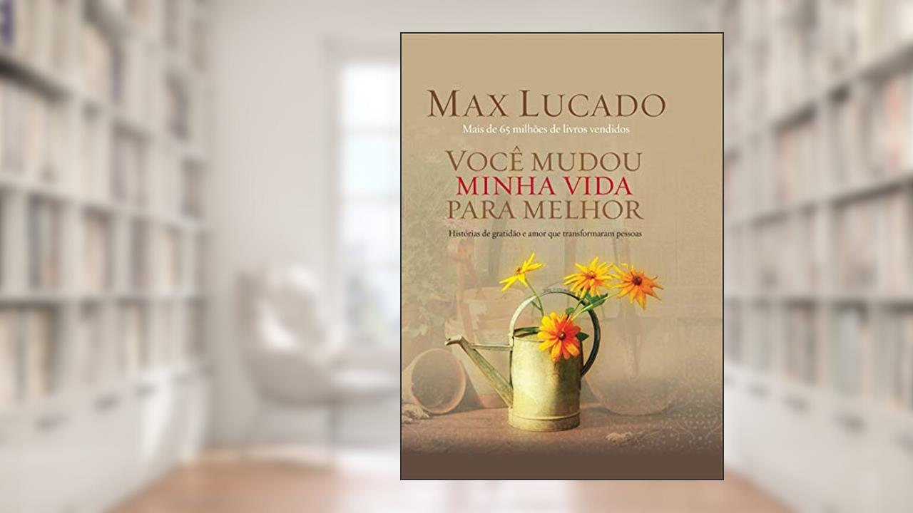 Capa de Você mudou minha vida para melhor: Histórias de gratidão e amor que transformaram pessoas, do autor Max Lucado