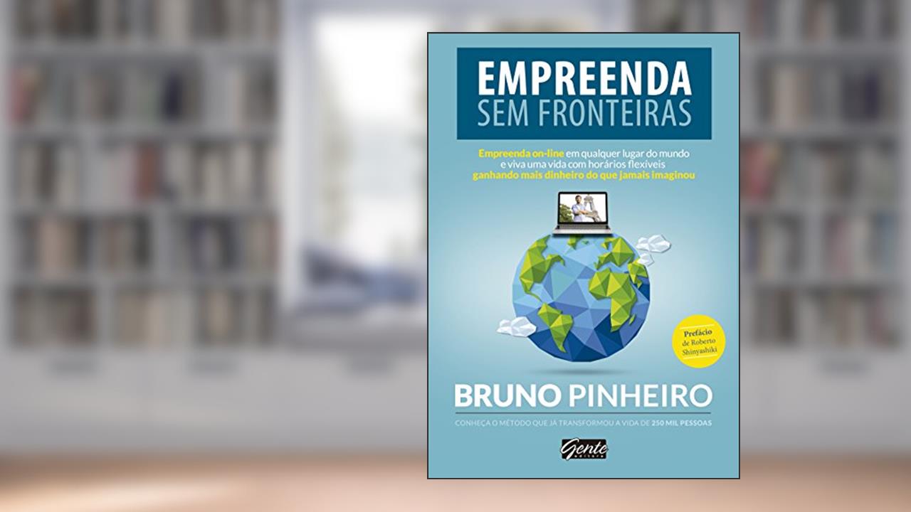 Empreenda sem fronteiras: Empreenda on-line em qualquer lugar do mundo e viva uma vida com horários flexíveis ganhando mais dinheiro do que jamais imaginou, de Bruno Pinheiro