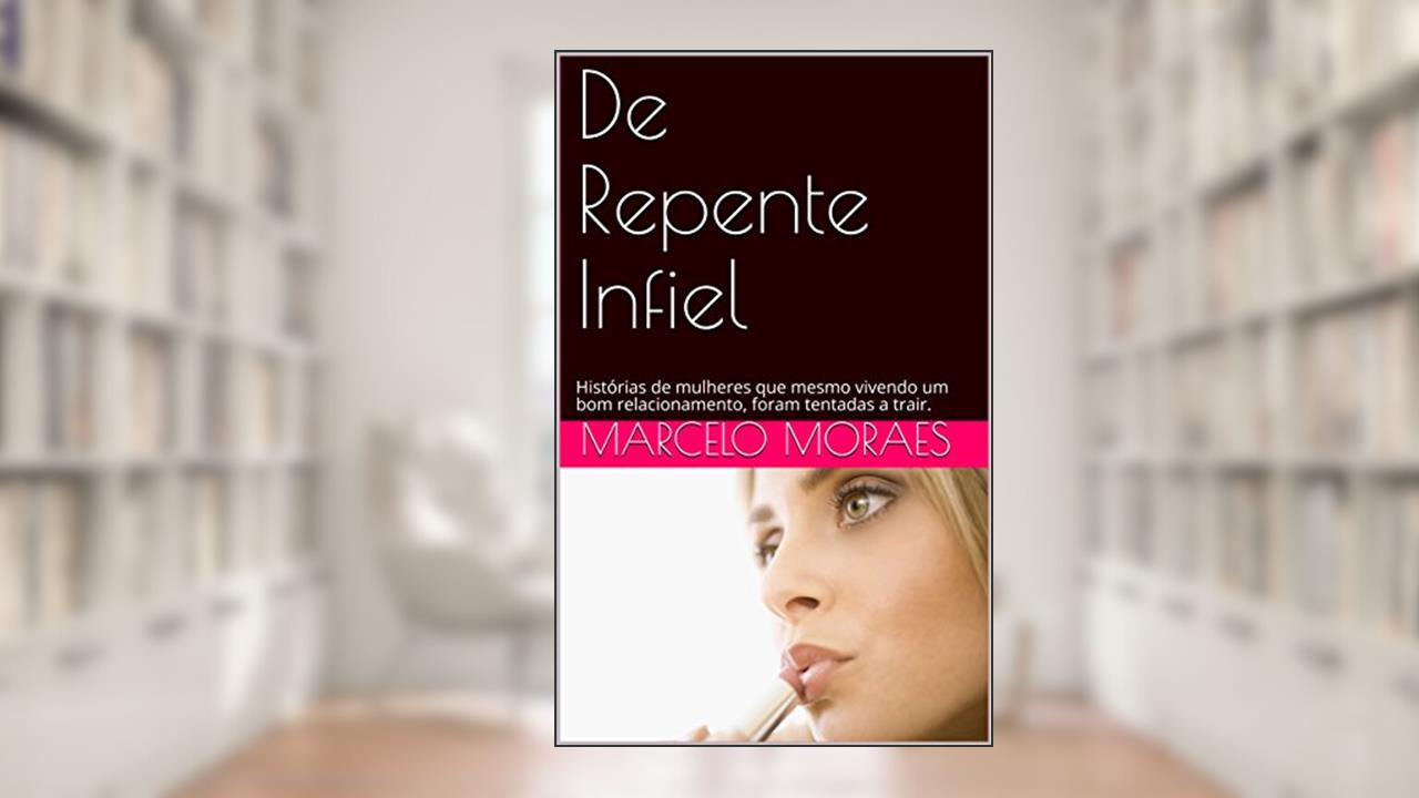 Capa de De Repente Infiel: Histórias de mulheres que mesmo vivendo um bom relacionamento, foram tentadas a trair., do autor Marcelo Moraes