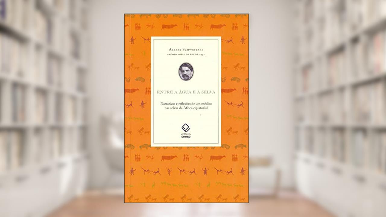 Capa de Entre a água e a selva: Narrativas e reflexões de um médico nas selvas da África equatorial, do autor Albert Schweitzer
