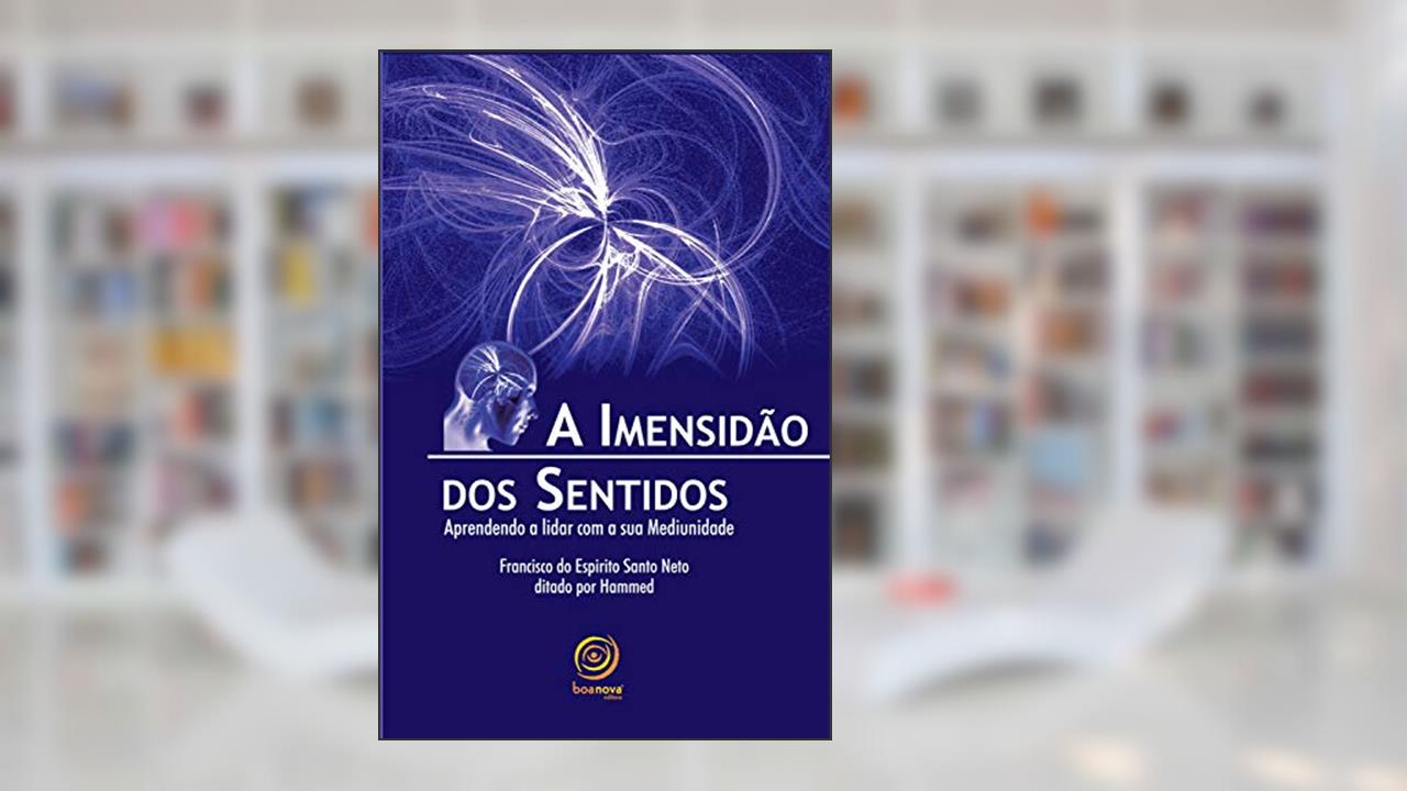 Capa de A imensidão dos sentidos: Aprendendo a lidar com a sua Mediunidade, do autor Francisco do Espírito Santo Neto
