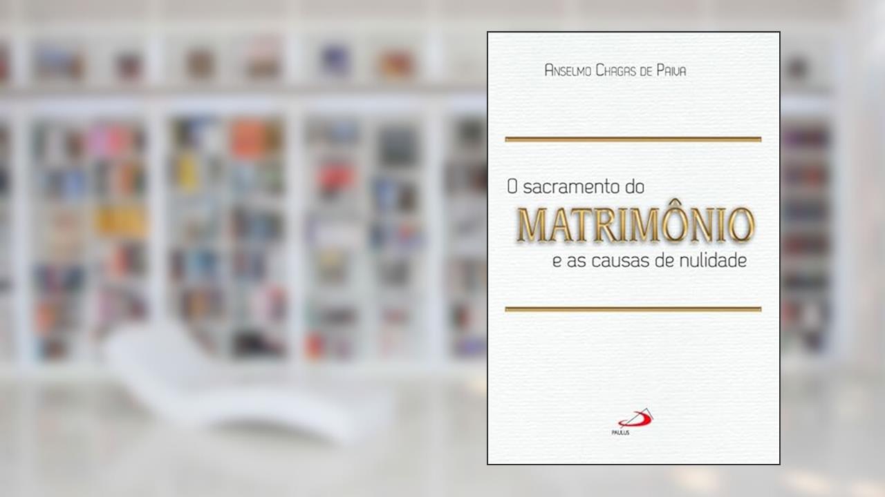 Capa de O Sacramento do Matrimônio e as Causas da Nulidade, do autor Anselmo Chagas de Paiva