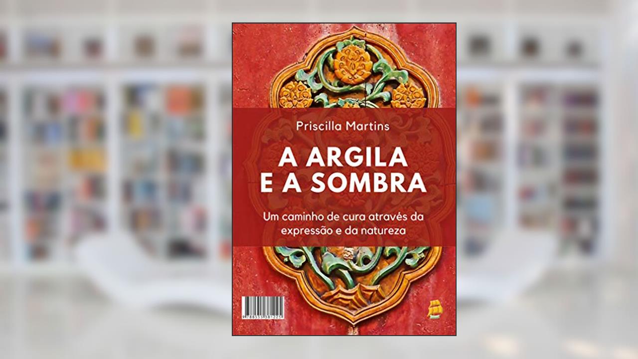 Capa de A Argila e a Sombra: Um caminho de cura através da expressão e da natureza, do autor Priscilla Martins