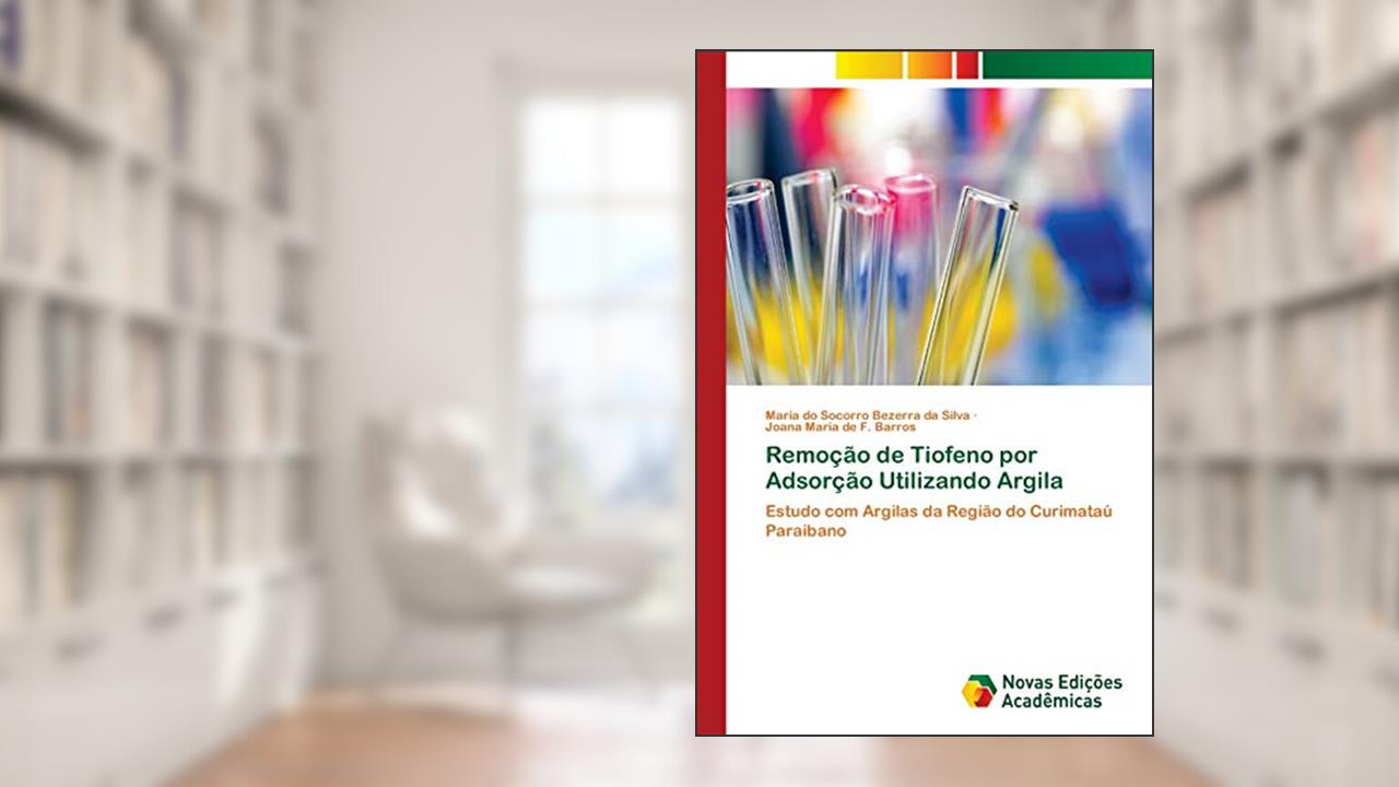 Capa de Remoção de Tiofeno por Adsorção Utilizando Argila: Estudo com Argilas da Região do Curimataú Paraibano, do autor Maria do Socorro Bezerra da Silva; Joana Maria de F. Barros