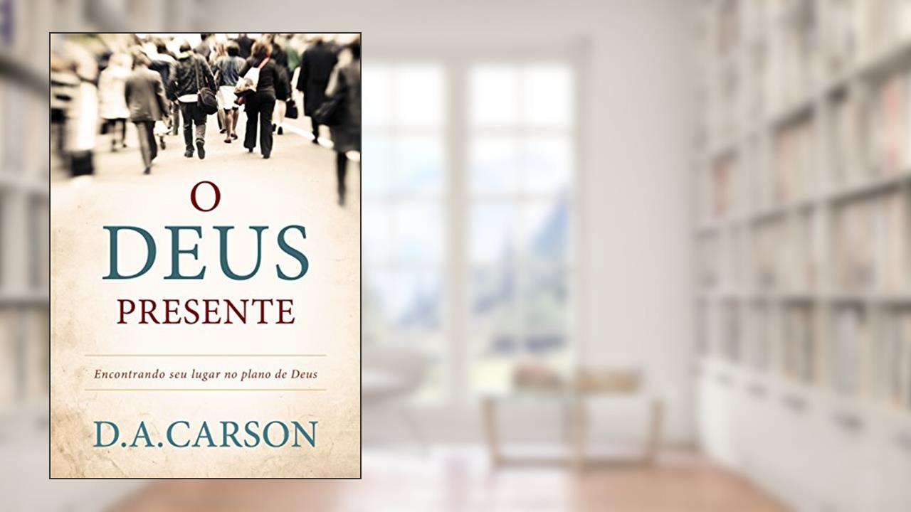 Capa de O Deus presente: Encontrando seu lugar no plano de Deus, do autor D. A. Carson