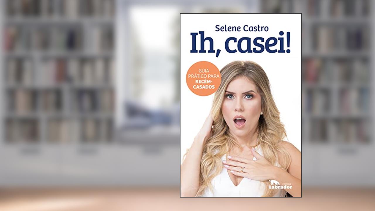 Capa de Ih, casei!: Guia prático para recém-casados, do autor Selene Castro