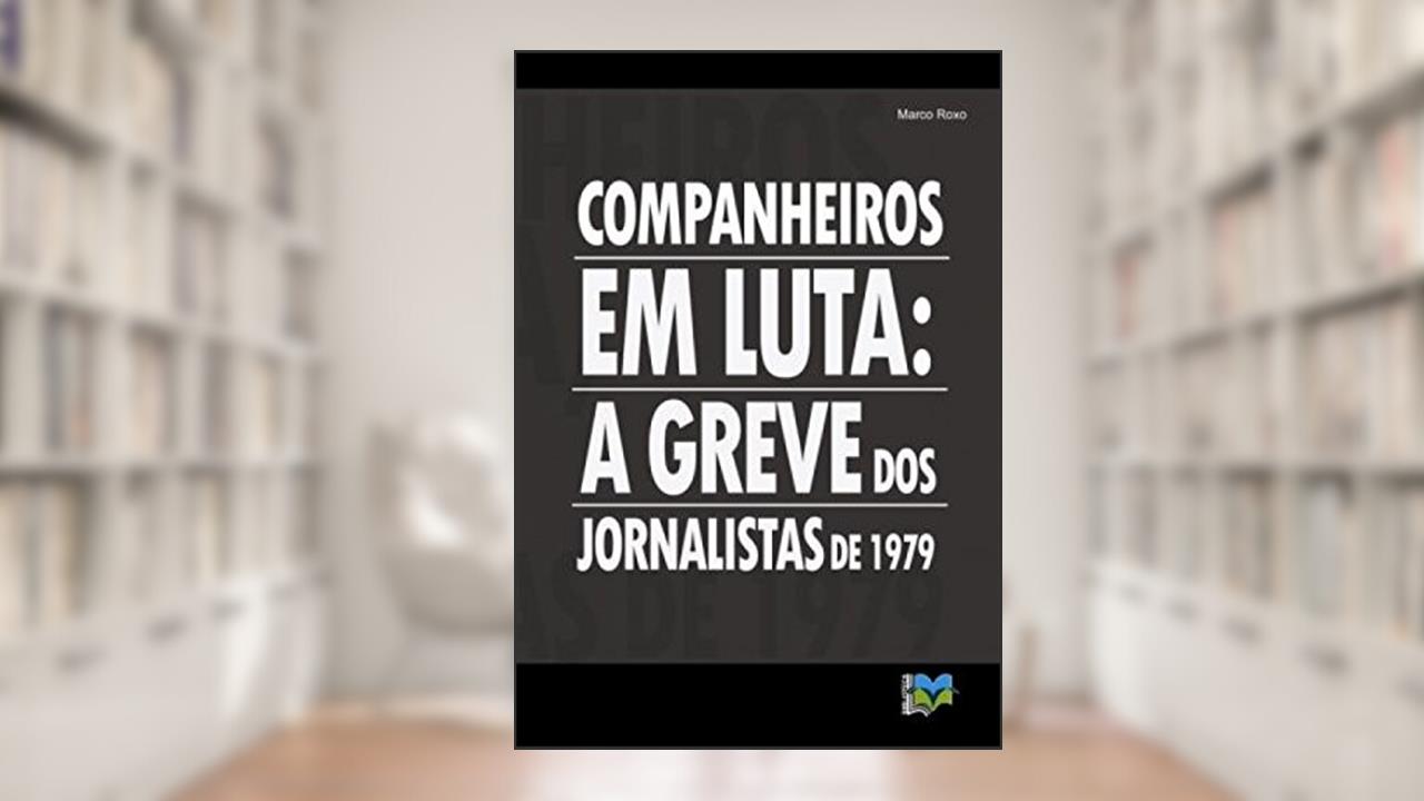 Capa de Companheiros em luta: a greve dos jornalistas de 1979, do autor Marco Roxo