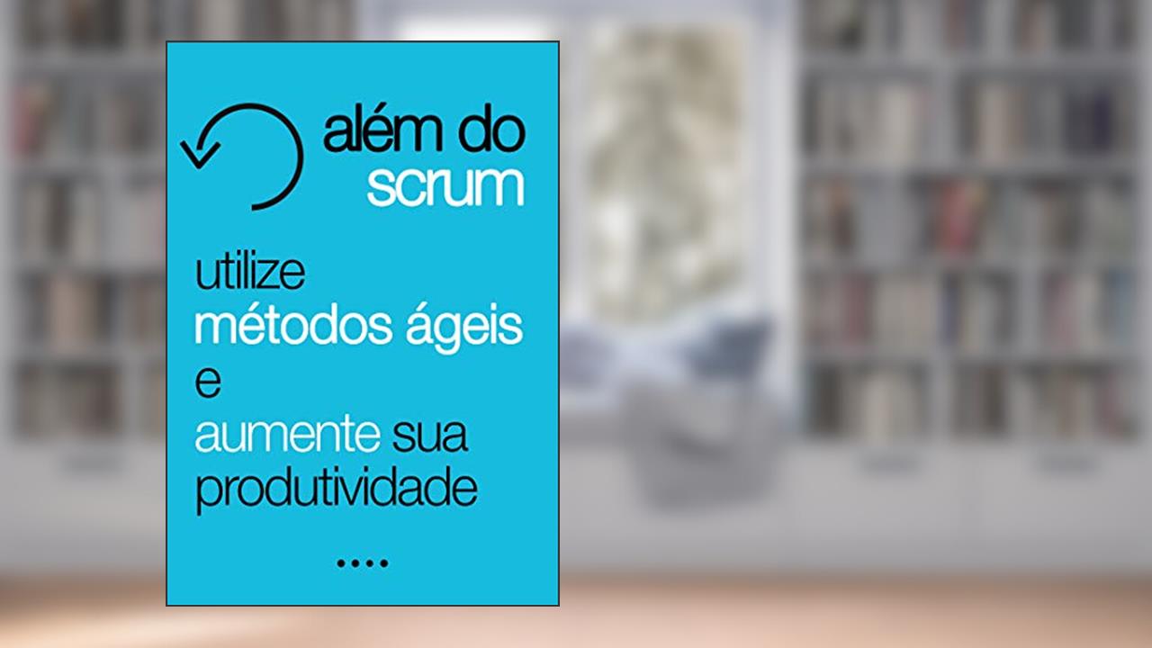 Capa de Além do Scrum: Utilize Métodos Ágeis e Aumente Sua Produtividade, do autor Scrum Master