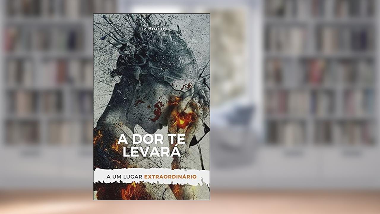 Capa de A dor te levará a um lugar extraordinário, do autor Liz Bruno