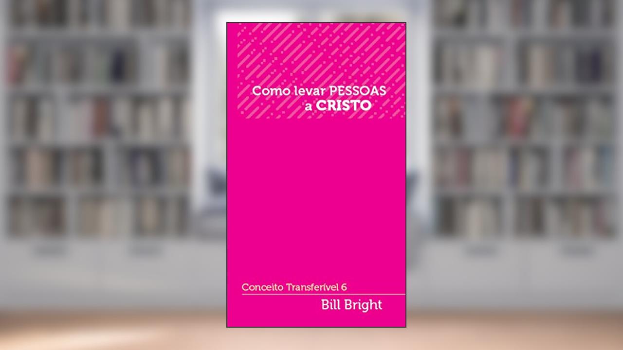 Capa de Como levar pessoas a Cristo: Conceito Transferível 6 (Conceitos Transferíveis), do autor Bill Bright