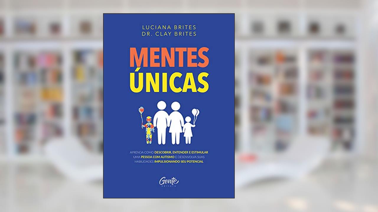 Capa de Mentes únicas: Aprenda como descobrir, entender e estimular uma pessoa com autismo e desenvolva suas habilidades impulsionando seu potencial, do autor Luciana Brites; Clay Brites