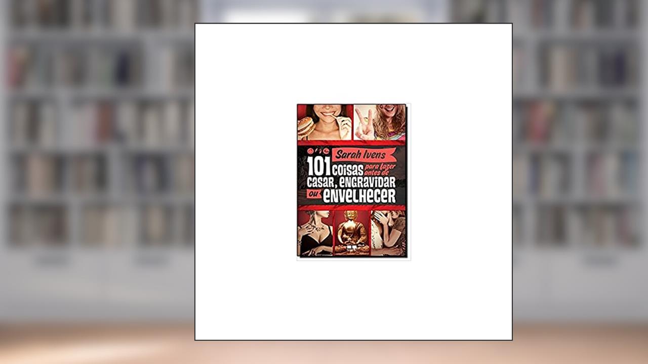 Capa de 101 coisas para fazer antes de casar, engravidar ou envelhecer, do autor Sarah Ivens