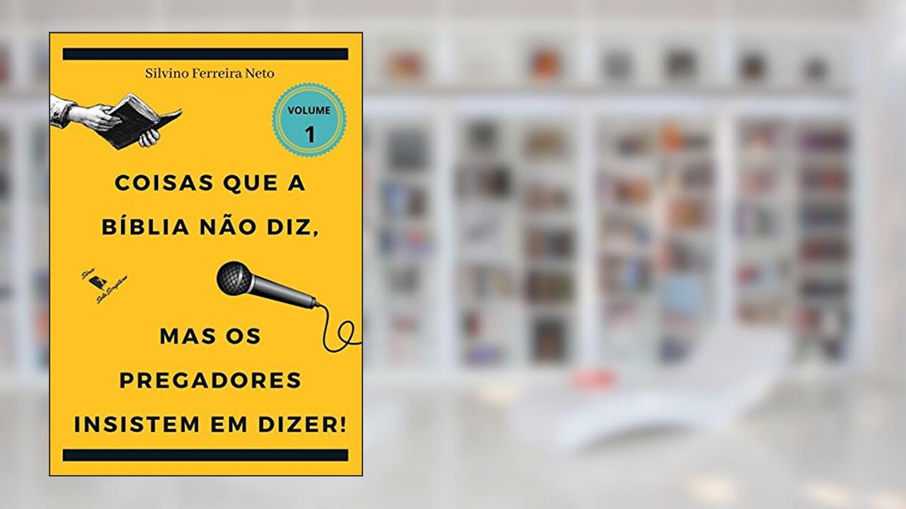 Capa de Coisas Que A Bíblia Não Diz, Mas Os Pregadores Insistem Em Dizer!, do autor Silvino Ferreira Neto