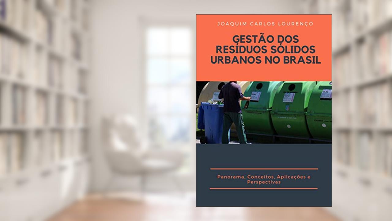 Capa de GESTÃO DOS RESÍDUOS SÓLIDOS URBANOS NO BRASIL: Panorama, Conceitos, Aplicações e Perspectivas, do autor Joaquim Carlos Lourenço