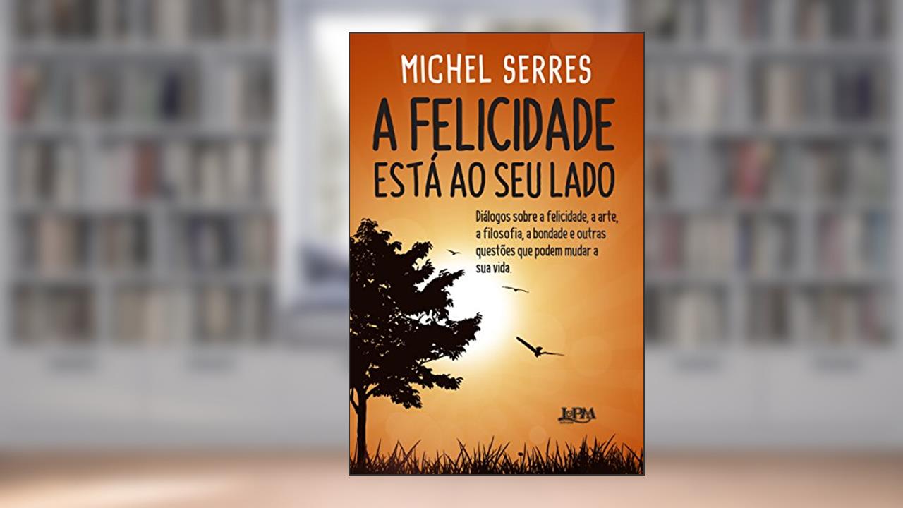 Capa de A Felicidade Está ao seu Lado, do autor Michel Serres; Michel Polacco