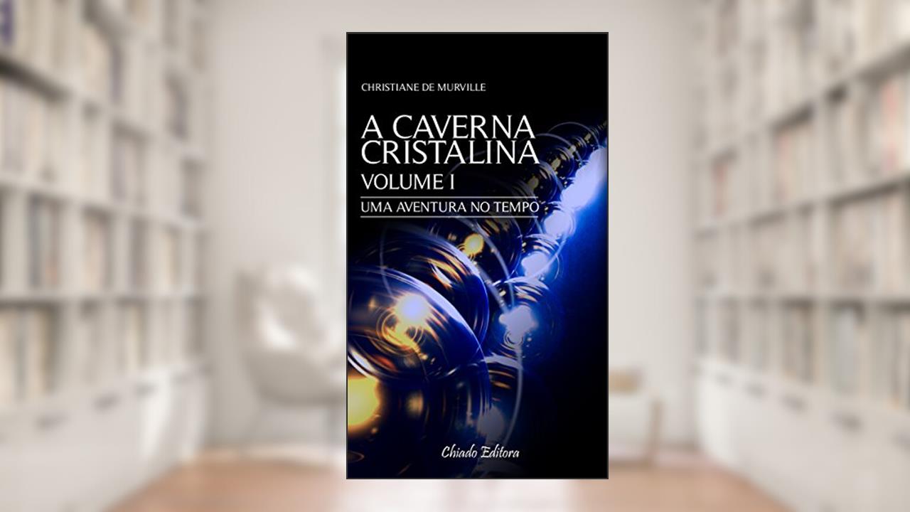 Capa de A Caverna Cristalina Vol 1 - Uma aventura no tempo: Volume 1, do autor Christiane De Murville