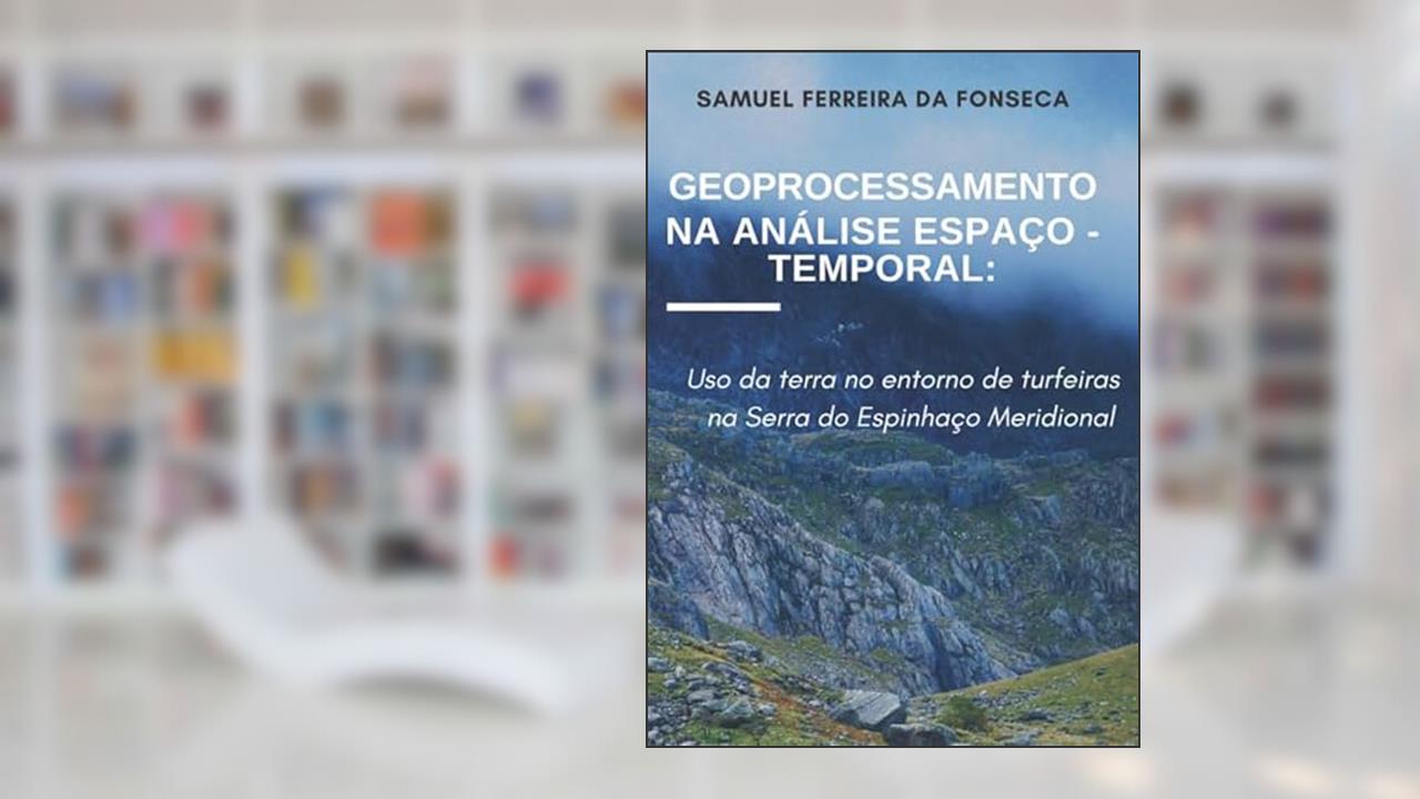 Capa de Geoprocessamento na Análise Espaço-Temporal: uso a terra no entorno de turfeiras na Serra do Espinhaço Meridional (Portuguese Edition), do autor Samuel Fonseca