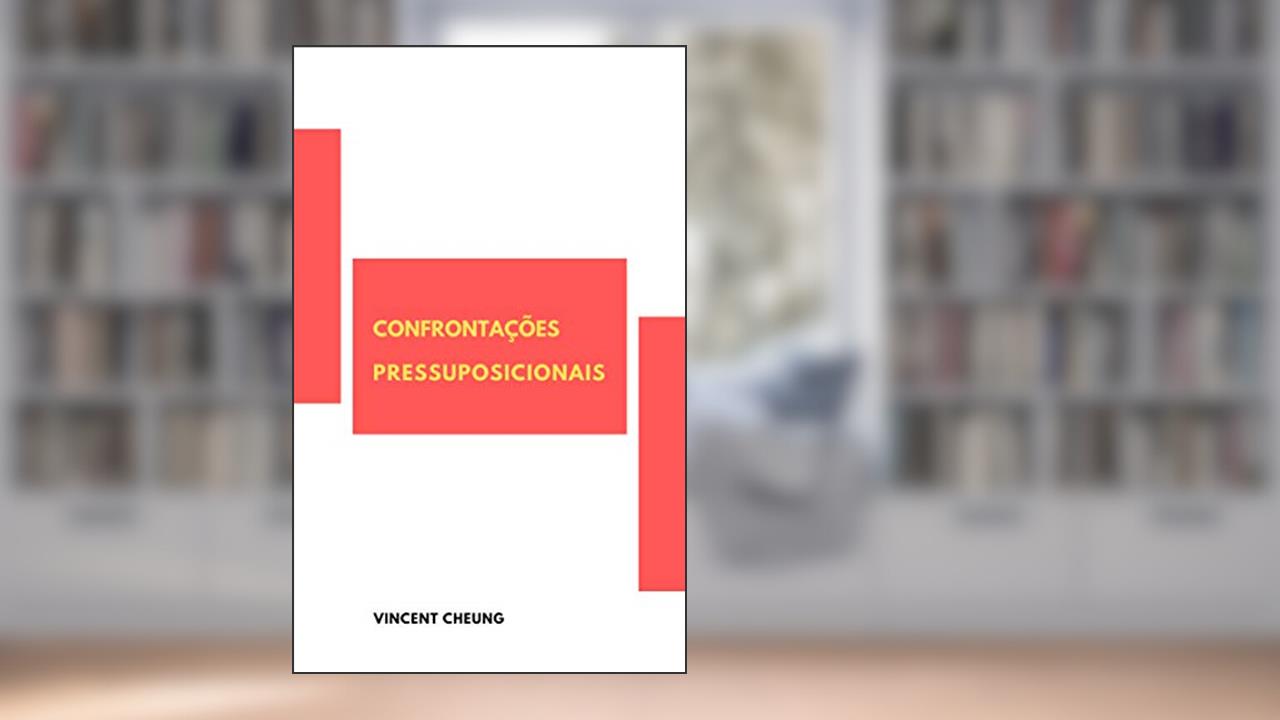 Capa de Confrontações Pressuposicionais, do autor Vincent Cheung