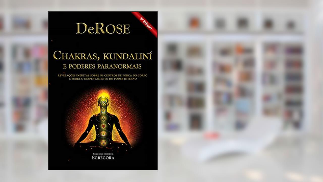 Capa de Chakras, Kundalini e Poderes Paranormais: Revelações inéditas sobre os centros de força do corpo e sobre o despertamento do poder interno, do autor DeRose