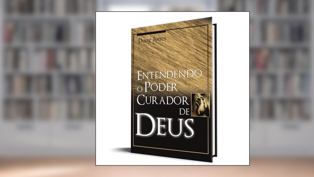 Capa de Entendendo o Poder Curador de Deus, do autor Doug Jones