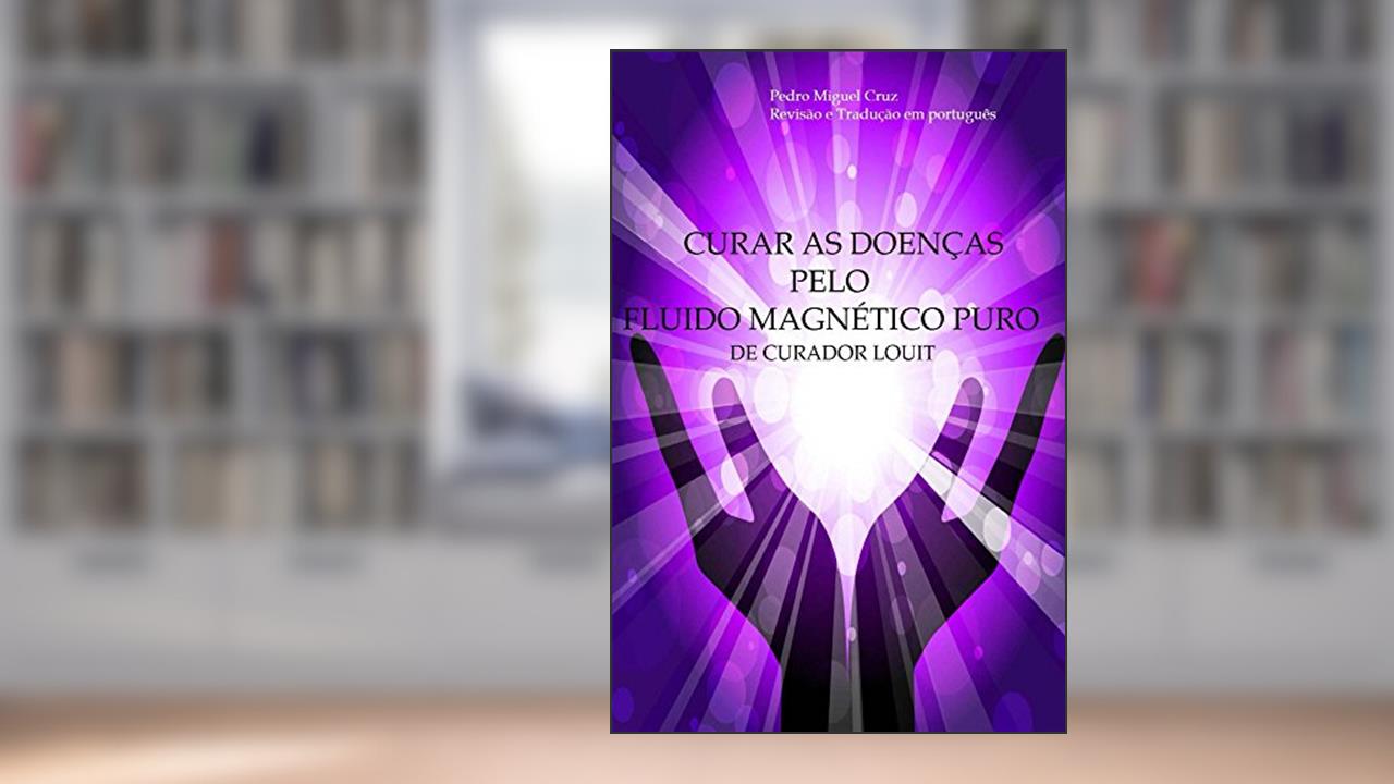 Capa de Curar as Doenças Pelo Fluido Magnético Puro, do autor Curador Louit
