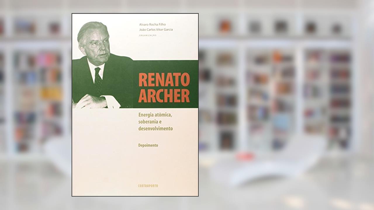 Capa de Renato Archer. Energia Atômica, Soberania e Desenvolvimento, do autor Álvaro da Rocha Filho