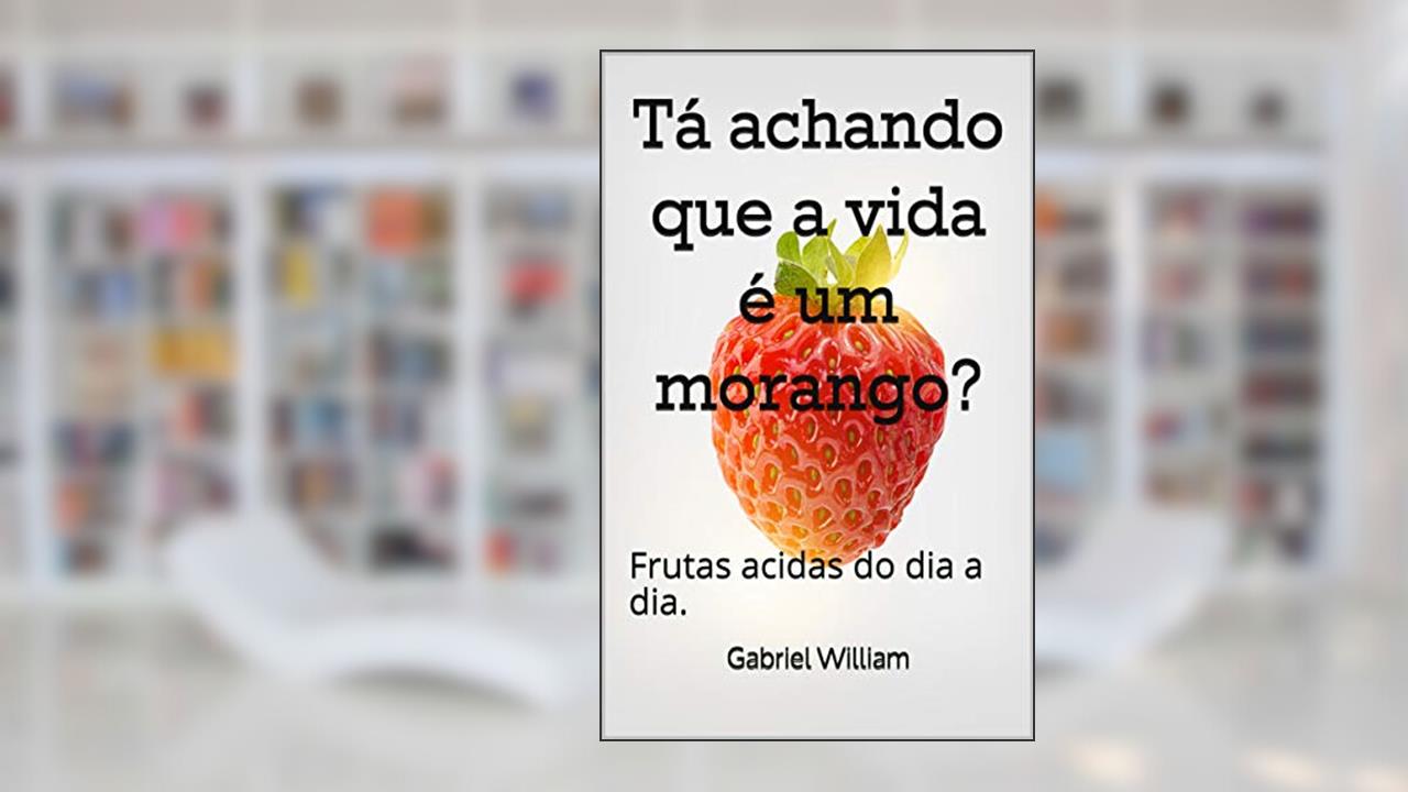 Capa de Tá achando que a vida é um morango?: Frutas acidas do dia a dia., do autor Gabriel William; Gabriel William