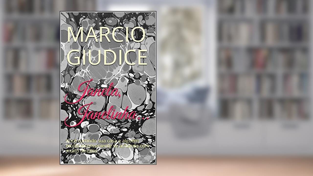 Capa de Janela, Janelinha...: Você curtindo sua casa e alguém muito inconveniente se achando com muito direitos., do autor marcio giudice