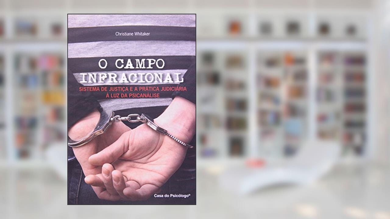 Capa de O Campo Infracional: Sistema de Justiça e a Prática Judiciária à luz da Psicanálise, do autor Christiane Whitaker
