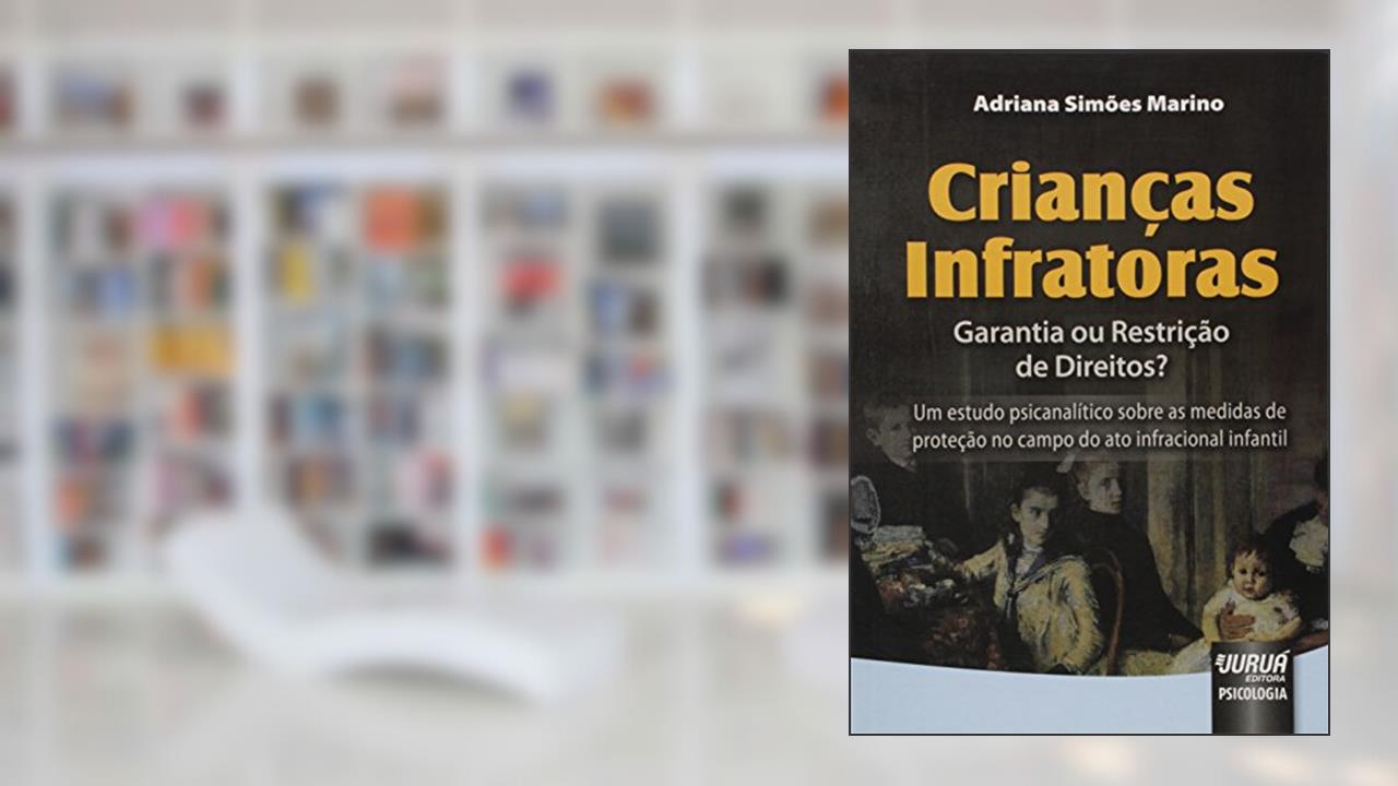 Capa de Crianças Infratoras - Garantia ou Restrição de Direitos? - Um estudo psicanalítico sobre as medidas de proteção no campo do ato infracional infantil, do autor Adriana Simões Marino