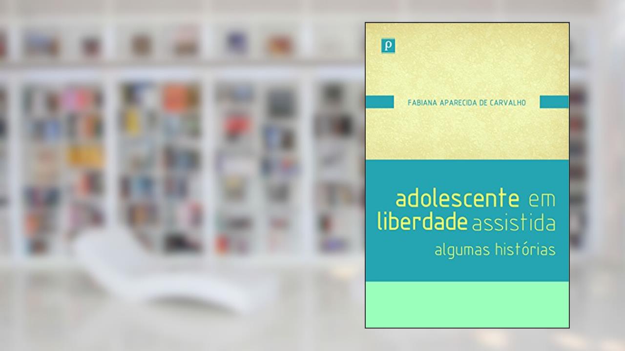 Capa de Adolescente em Liberdade Assistida: Algumas Histórias, do autor Fabiana Aparecida De Carvalho