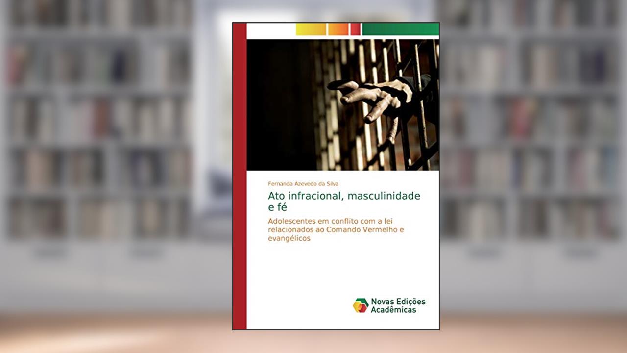 Capa de Ato infracional, masculinidade e fé: Adolescentes em conflito com a lei relacionados ao Comando Vermelho e evangélicos, do autor Fernanda Azevedo da Silva