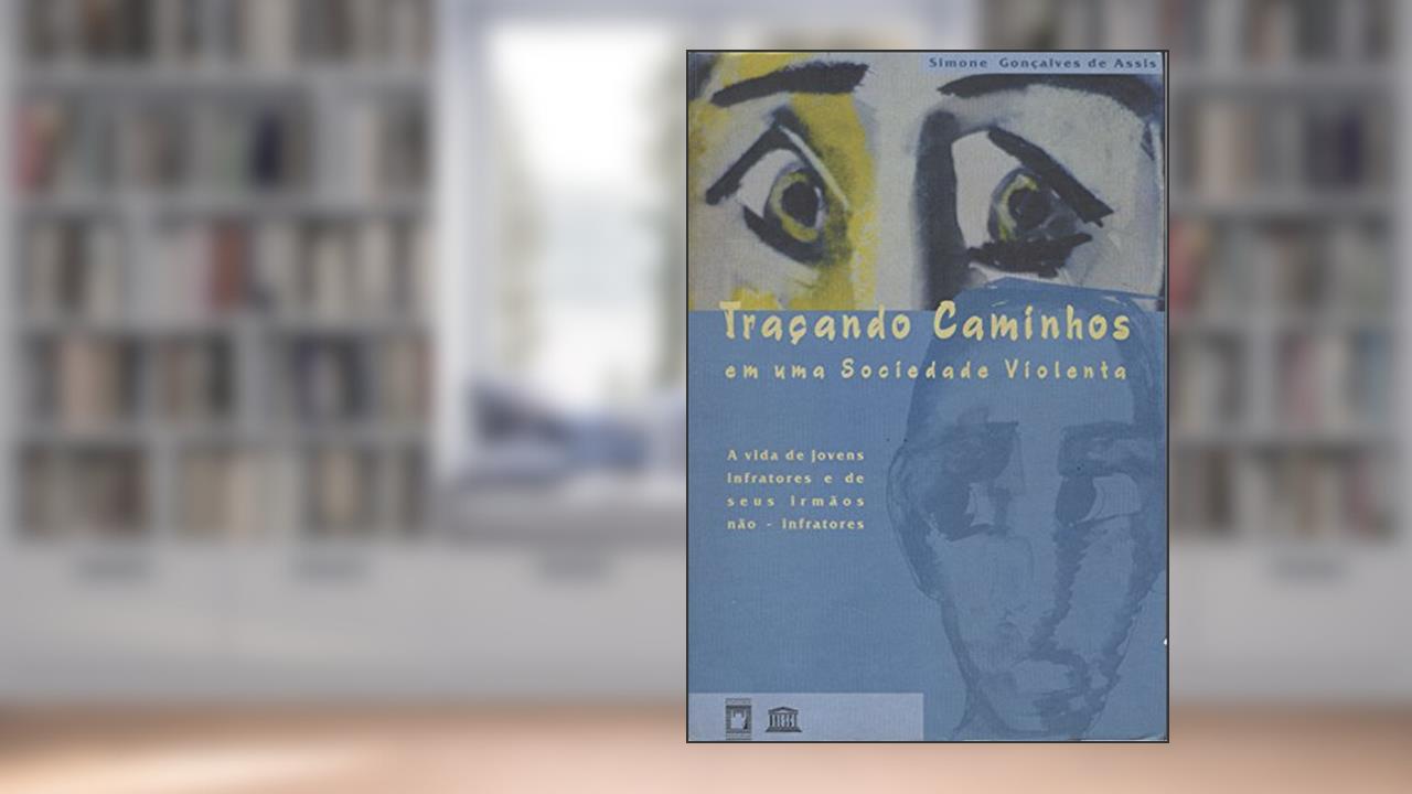 Capa de Traçando Caminhos em uma Sociedade Violenta: a vida de jovens infratores e de seus irmãos não-infratores, do autor Simone Gonçalves de Assis