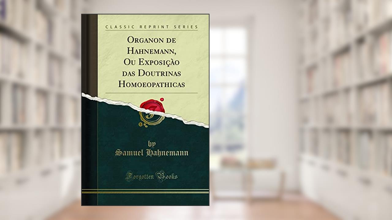 Capa de Organon de Hahnemann, Ou Exposiçào das Doutrinas Homoeopathicas (Classic Reprint), do autor Samuel Hahnemann