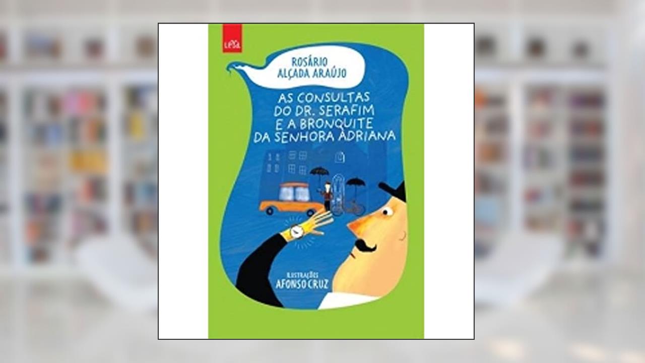 Capa de As Consultas do Dr. Serafim e a Bronquite da Senhora Adriana, do autor Rosário Alçada Araújo