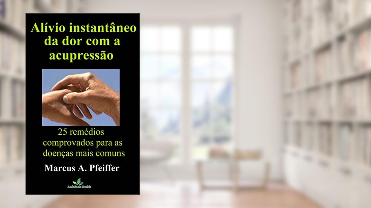 Capa de Alívio instantâneo da dor com a acupressão: 25 remédios comprovados para as doenças mais comuns, do autor Marcus A. Pfeiffer