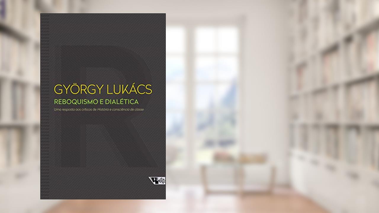 Capa de Reboquismo e Dialética: uma Resposta aos Críticos de História e Consciência de Classe, do autor György Lukács