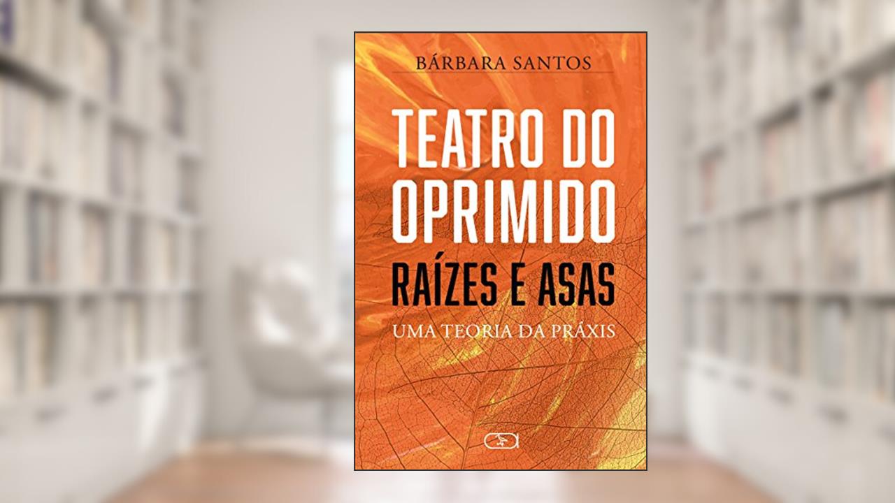Capa de Teatro do oprimido: raízes e asas - Uma teoria da práxis, do autor Barbara Santos